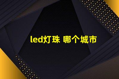 led灯珠 哪个城市